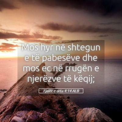 Picture 05 - Fjalët e urta 4:14 ALB - Mos hyr në shtegun e të pabesëve dhe mos ec - Bible Verse Picture