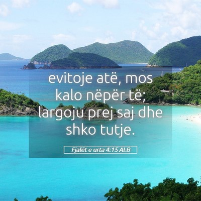Picture 05 - Fjalët e urta 4:15 ALB - evitoje atë, mos kalo nëpër të; largoju prej - Bible Verse Picture