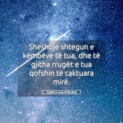 Picture 05 - Fjalët e urta 4:26 ALB - Sheshoje shtegun e këmbëve të tua, dhe të - Bible Verse Picture