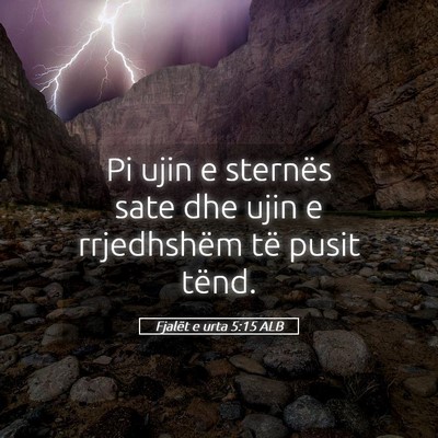 Picture 05 - Fjalët e urta 5:15 ALB - Pi ujin e sternës sate dhe ujin e rrjedhshëm - Bible Verse Picture