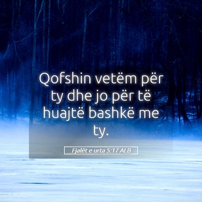 Picture 05 - Fjalët e urta 5:17 ALB - Qofshin vetëm për ty dhe jo për të huajtë - Bible Verse Picture
