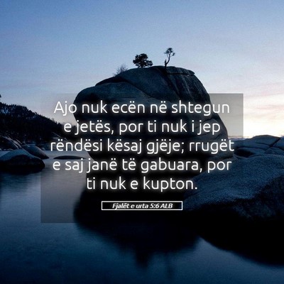 Picture 05 - Fjalët e urta 5:6 ALB - Ajo nuk ecën në shtegun e jetës, por ti nuk i - Bible Verse Picture