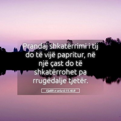 Picture 05 - Fjalët e urta 6:15 ALB - Prandaj shkatërrimi i tij do të vijë papritur, - Bible Verse Picture