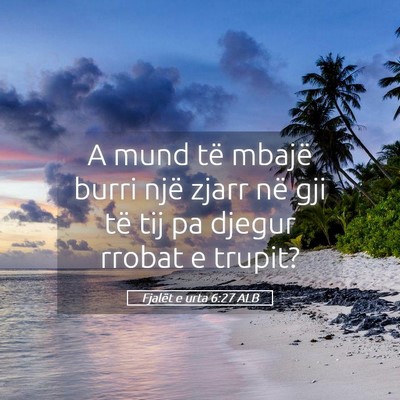 Picture 05 - Fjalët e urta 6:27 ALB - A mund të mbajë burri një zjarr në gji të - Bible Verse Picture