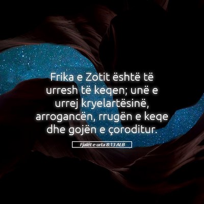 Picture 05 - Fjalët e urta 8:13 ALB - Frika e Zotit është të urresh të keqen; unë - Bible Verse Picture