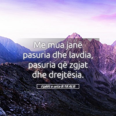 Picture 05 - Fjalët e urta 8:18 ALB - Me mua janë pasuria dhe lavdia, pasuria që - Bible Verse Picture
