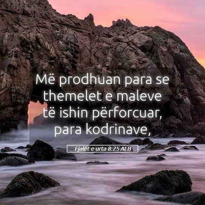 Picture 05 - Fjalët e urta 8:25 ALB - Më prodhuan para se themelet e maleve të ishin - Bible Verse Picture