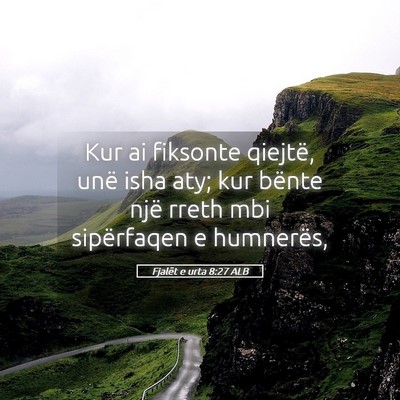 Picture 05 - Fjalët e urta 8:27 ALB - Kur ai fiksonte qiejtë, unë isha aty; kur - Bible Verse Picture