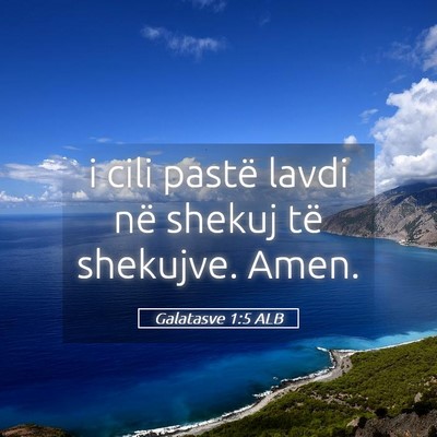 Picture 05 - Galatasve 1:5 ALB - i cili pastë lavdi në shekuj të shekujve. - Bible Verse Picture