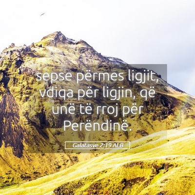 Picture 05 - Galatasve 2:19 ALB - sepse përmes ligjit, vdiqa për ligjin, që unë - Bible Verse Picture