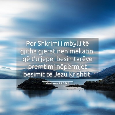Picture 05 - Galatasve 3:22 ALB - Por Shkrimi i mbylli të gjitha gjërat nën - Bible Verse Picture