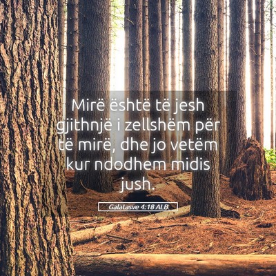 Picture 05 - Galatasve 4:18 ALB - Mirë është të jesh gjithnjë i zellshëm për - Bible Verse Picture