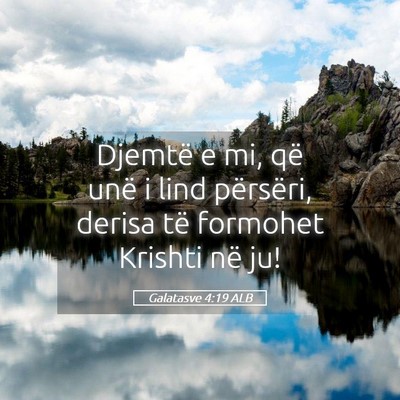 Picture 05 - Galatasve 4:19 ALB - Djemtë e mi, që unë i lind përsëri, derisa - Bible Verse Picture