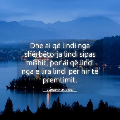 Picture 05 - Galatasve 4:23 ALB - Dhe ai që lindi nga shërbëtorja lindi sipas - Bible Verse Picture
