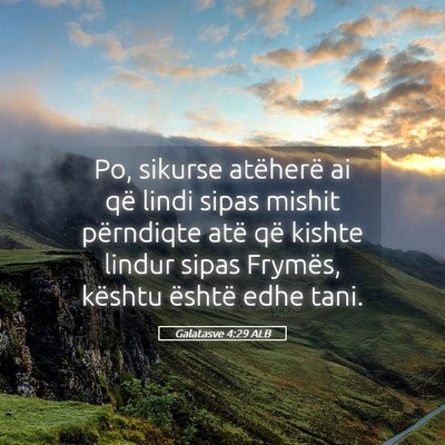 Picture 05 - Galatasve 4:29 ALB - Po, sikurse atëherë ai që lindi sipas mishit - Bible Verse Picture
