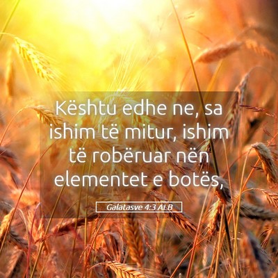 Picture 05 - Galatasve 4:3 ALB - Kështu edhe ne, sa ishim të mitur, ishim të - Bible Verse Picture