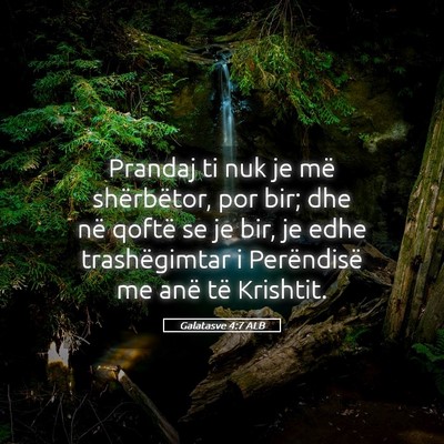 Picture 05 - Galatasve 4:7 ALB - Prandaj ti nuk je më shërbëtor, por bir; dhe - Bible Verse Picture