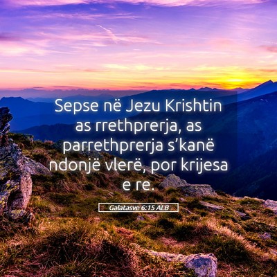 Picture 05 - Galatasve 6:15 ALB - Sepse në Jezu Krishtin as rrethprerja, as - Bible Verse Picture