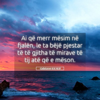 Picture 05 - Galatasve 6:6 ALB - Ai që merr mësim në fjalën, le ta bëjë - Bible Verse Picture