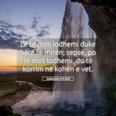 Picture 05 - Galatasve 6:9 ALB - Le të mos lodhemi duke bërë të mirën; sepse, - Bible Verse Picture