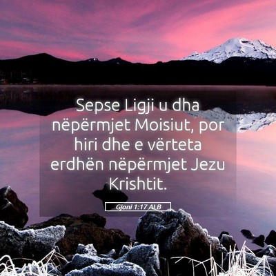 Picture 05 - Gjoni 1:17 ALB - Sepse Ligji u dha nëpërmjet Moisiut, por hiri - Bible Verse Picture