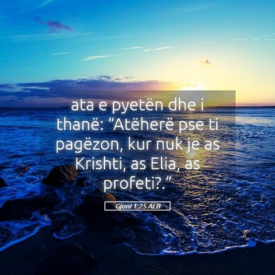 Picture 05 - Gjoni 1:25 ALB - ata e pyetën dhe i thanë: “Atëherë pse ti - Bible Verse Picture