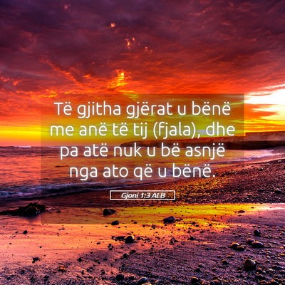 Picture 05 - Gjoni 1:3 ALB - Të gjitha gjërat u bënë me anë të tij - Bible Verse Picture