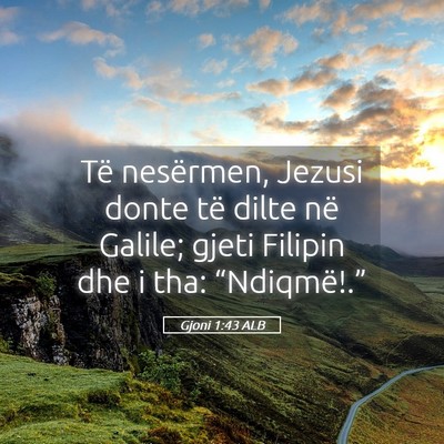 Picture 05 - Gjoni 1:43 ALB - Të nesërmen, Jezusi donte të dilte në Galile; - Bible Verse Picture