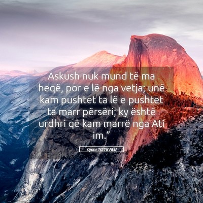Picture 05 - Gjoni 10:18 ALB - Askush nuk mund të ma heqë, por e lë nga - Bible Verse Picture