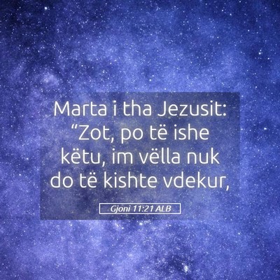 Picture 05 - Gjoni 11:21 ALB - Marta i tha Jezusit: “Zot, po të ishe këtu, - Bible Verse Picture