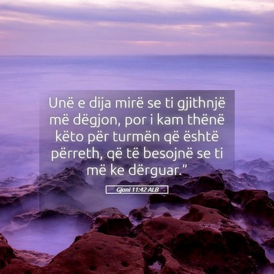 Picture 05 - Gjoni 11:42 ALB - Unë e dija mirë se ti gjithnjë më dëgjon, - Bible Verse Picture