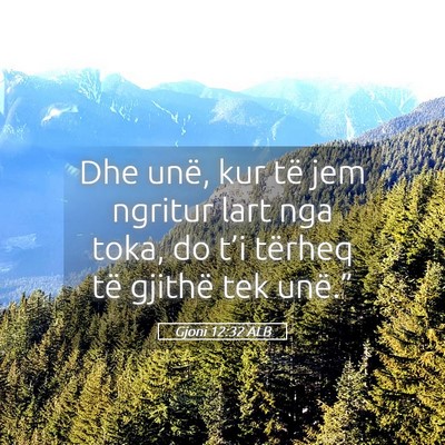 Picture 05 - Gjoni 12:32 ALB - Dhe unë, kur të jem ngritur lart nga toka, do - Bible Verse Picture