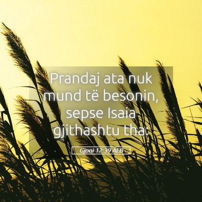 Picture 05 - Gjoni 12:39 ALB - Prandaj ata nuk mund të besonin, sepse Isaia - Bible Verse Picture