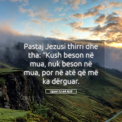 Picture 05 - Gjoni 12:44 ALB - Pastaj Jezusi thirri dhe tha: “Kush beson në - Bible Verse Picture