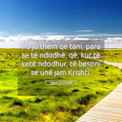 Picture 05 - Gjoni 13:19 ALB - Po ju them që tani, para se të ndodhë, që, - Bible Verse Picture