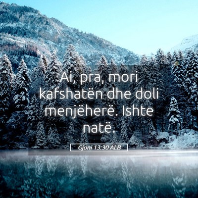Picture 05 - Gjoni 13:30 ALB - Ai, pra, mori kafshatën dhe doli menjëherë. - Bible Verse Picture