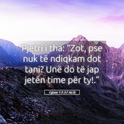 Picture 05 - Gjoni 13:37 ALB - Pjetri i tha: “Zot, pse nuk të ndiqkam dot - Bible Verse Picture
