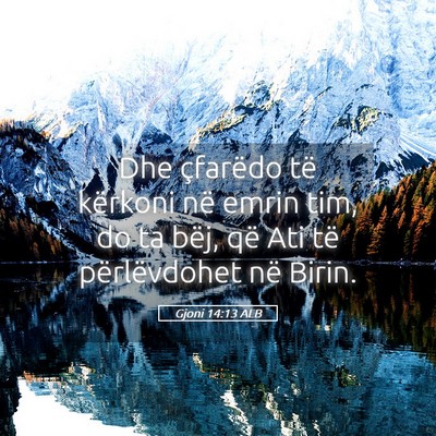 Picture 05 - Gjoni 14:13 ALB - Dhe çfarëdo të kërkoni në emrin tim, do ta - Bible Verse Picture