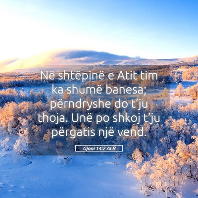 Picture 05 - Gjoni 14:2 ALB - Në shtëpinë e Atit tim ka shumë banesa; - Bible Verse Picture