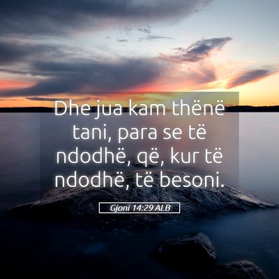 Picture 05 - Gjoni 14:29 ALB - Dhe jua kam thënë tani, para se të ndodhë, - Bible Verse Picture