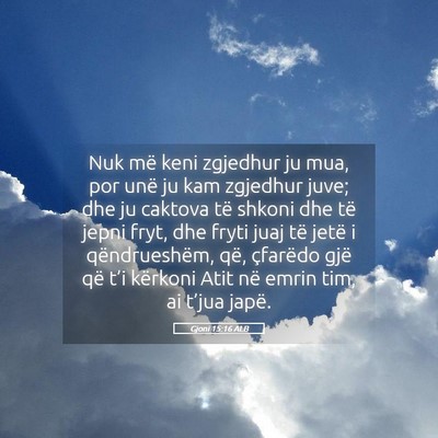 Picture 05 - Gjoni 15:16 ALB - Nuk më keni zgjedhur ju mua, por unë ju kam - Bible Verse Picture