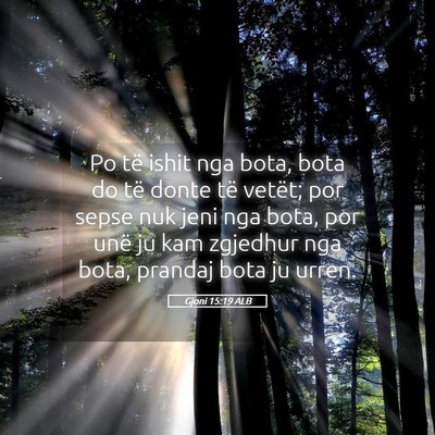 Picture 05 - Gjoni 15:19 ALB - Po të ishit nga bota, bota do të donte të - Bible Verse Picture