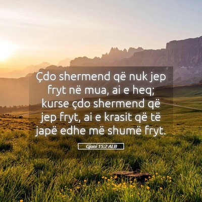 Picture 05 - Gjoni 15:2 ALB - Çdo shermend që nuk jep fryt në mua, ai e heq; - Bible Verse Picture