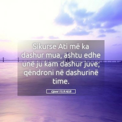 Picture 05 - Gjoni 15:9 ALB - Sikurse Ati më ka dashur mua, ashtu edhe unë ju - Bible Verse Picture