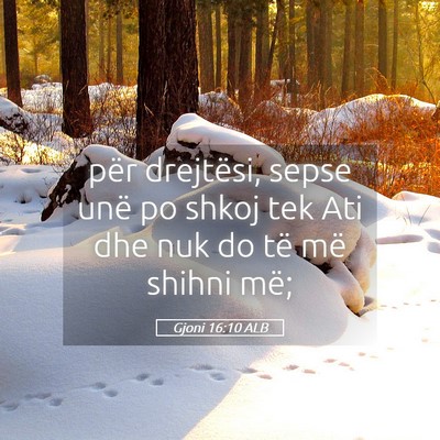 Picture 05 - Gjoni 16:10 ALB - për drejtësi, sepse unë po shkoj tek Ati dhe - Bible Verse Picture