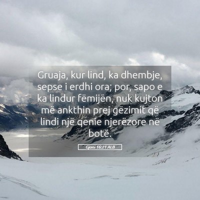 Picture 05 - Gjoni 16:21 ALB - Gruaja, kur lind, ka dhembje, sepse i erdhi ora; - Bible Verse Picture