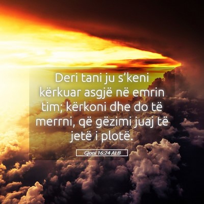 Picture 05 - Gjoni 16:24 ALB - Deri tani ju s’keni kërkuar asgjë në emrin - Bible Verse Picture