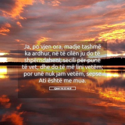 Picture 05 - Gjoni 16:32 ALB - Ja, po vjen ora, madje tashmë ka ardhur, në të - Bible Verse Picture