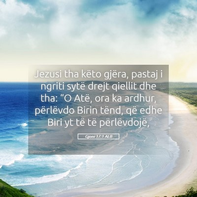 Picture 05 - Gjoni 17:1 ALB - Jezusi tha këto gjëra, pastaj i ngriti sytë - Bible Verse Picture