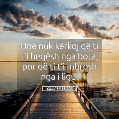 Picture 05 - Gjoni 17:15 ALB - Unë nuk kërkoj që ti t’i heqësh nga bota, - Bible Verse Picture